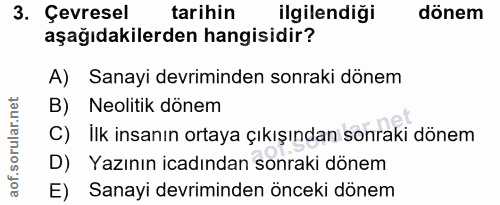 3. soru: Çevresel tarihin ilgilendiği dönem aşağıdakilerden hangisidir? A) Sanayi devriminden sonraki dönem B) Neolitik dönem…