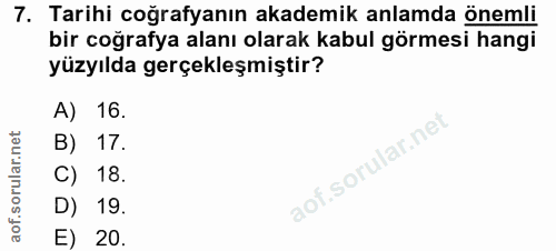 7. soru: Tarihi coğrafyanın akademik anlamda önemli bir coğrafya alanı olarak kabul görmesi hangi yüzyılda gerçekleşmiştir? A)…