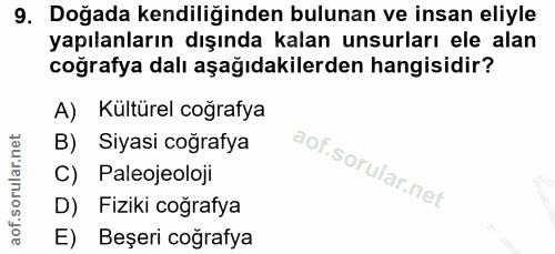 9. soru: Doğada kendiliğinden bulunan ve insan eliyle yapılanların dışında kalan unsurları ele alan coğrafya dalı aşağıdakiler…