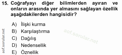 15. soru: Coğrafyayı diğer bilimlerden ayıran ve onların arasında yer almasını sağlayan özellik aşağıdakilerden hangisidir? A)…