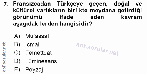 7. soru: Fransızcadan Türkçeye geçen, doğal ve kültürel varlıkların birlikte meydana getirdiği görünümü ifade eden kavram aşağ…