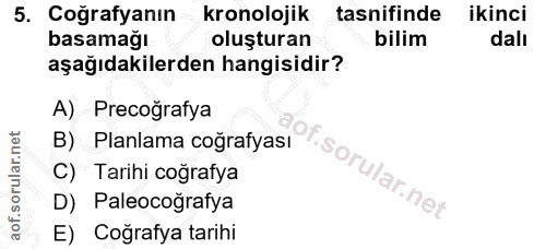 5. soru: Coğrafyanın kronolojik tasnifinde ikinci basamağı oluşturan bilim dalı aşağıdakilerden hangisidir? A) Precografya B)…
