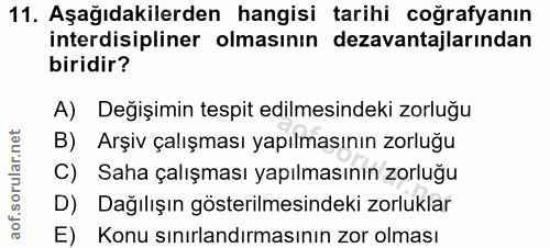 11. soru: Aşağıdakilerden hangisi tarihi coğrafyanın interdisipliner olmasının dezavantajlarından biridir? A) Değişimin tespit…