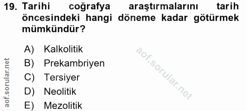 19. soru: Tarihi coğrafya araştırmalarını tarih öncesindeki hangi döneme kadar götürmek mümkündür? A) Kalkolitik B) Prekambriye…