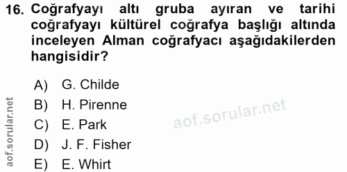 16. soru: Coğrafyayı altı gruba ayıran ve tarihi coğrafyayı kültürel coğrafya başlığı altında inceleyen Alman coğrafyacı aşağıd…
