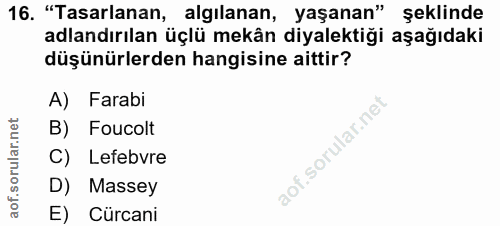 16. soru: "Tasarlanan, algılanan, yaşanan" şeklinde adlandırılan üçlü mekân diyalektiği aşağıdaki düşünürlerden hangisine aitti…