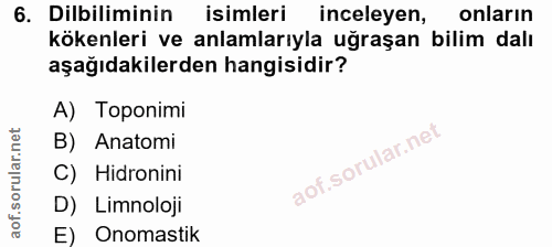 6. soru: Dilbiliminin isimleri inceleyen, onların kökenleri ve anlamlarıyla uğraşan bilim dalı aşağıdakilerden hangisidir? A)…