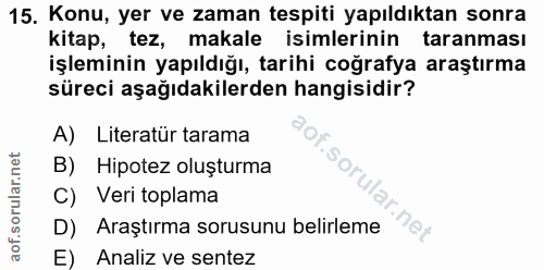 15. soru: Konu, yer ve zaman tespiti yapıldıktan sonra kitap, tez, makale isimlerinin taranması işleminin yapıldığı, tarihi coğ…