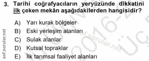 3. soru: Tarihi coğrafyacıların yeryüzünde dikkatini ilk çeken mekân aşağıdakilerden hangisidir? A) Yarı kurak bölgeler B) Esk…