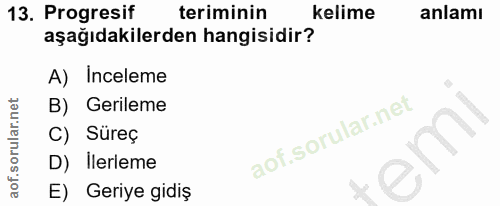 13. soru: Progresif teriminin kelime anlamı aşağıdakilerden hangisidir? A) Inceleme B) Gerileme C) Süreç D) ilerleme E) Geriye…