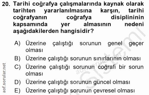 20. soru: Tarihi coğrafya çalışmalarında kaynak olarak tarihten yararlanılmasına karşın, tarihi coğrafyanın coğrafya disiplinin…