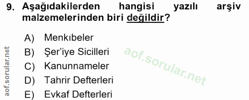 9. soru: Aşağıdakilerden hangisi yazılı arşiv malzemelerinden biri değildir? A) Menkıbeler B) Şer'iye Sicilleri C) Kanunnamele…