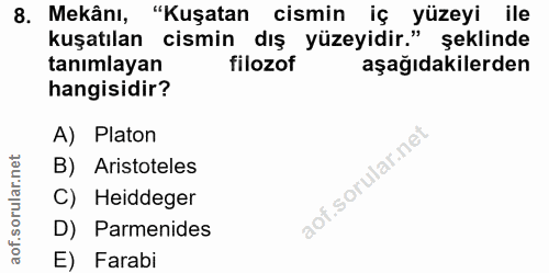 8. soru: Mekânı, "Kuşatan cismin iç yüzeyi ile kuşatılan cismin dış yüzeyidir." şeklinde tanımlayan filozof aşağıdakilerden ha…