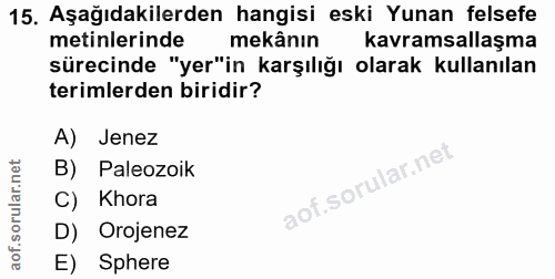 15. soru: Aşağıdakilerden hangisi eski Yunan felsefe metinlerinde mekânın kavramsallaşma sürecinde "yer"in karşılığı olarak kul…