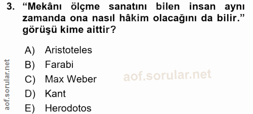 3. soru: "Mekânı ölçme sanatını bilen insan aynı zamanda ona nasıl hâkim olacağını da bilir." görüşü kime aittir? A) Aristotel…