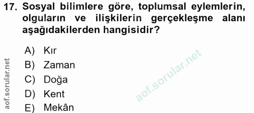 17. soru: Sosyal bilimlere göre, toplumsal eylemlerin, olguların ve ilişkilerin gerçekleşme alanı aşağıdakilerden hangisidir? A…