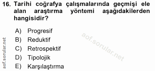 16. soru: Tarihi coğrafya çalışmalarında geçmişi ele alan araştırma yöntemi aşağıdakilerden hangisidir? A) Progresif B) Redukti…