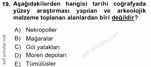 19. soru: Aşağıdakilerden hangisi tarihi coğrafyada yüzey araştırması yapılan ve arkeolojik malzeme toplanan alanlardan biri de…