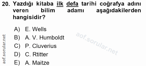 20. soru: Yazdığı kitaba ilk defa tarihi coğrafya adını veren bilim adamı aşağıdakilerden hangisidir? A) E. Wells B) A. V. Humb…