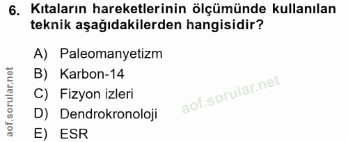 6. soru: Kıtaların hareketlerinin ölçümünde kullanılan teknik aşağıdakilerden hangisidir? A) Paleomanyetizm B) Karbon-14 C) Fi…