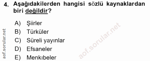 4. soru: Aşağıdakilerden hangisi sözlü kaynaklardan biri değildir? A) Şiirler B) Türküler C) Süreli yayınlar D) Efsaneler E) M…