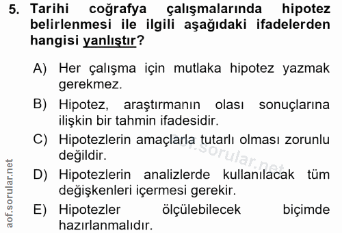 5. soru: Tarihi coğrafya çalışmalarında hipotez belirlenmesi ile ilgili aşağıdaki ifadelerden hangisi yanlıştır? A) Her çalışm…