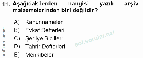 11. soru: Aşağıdakilerden hangisi yazılı arşiv malzemelerinden biri değildir? A) Kanunnameler B) Evkaf Defterleri C) Şer'iye Si…