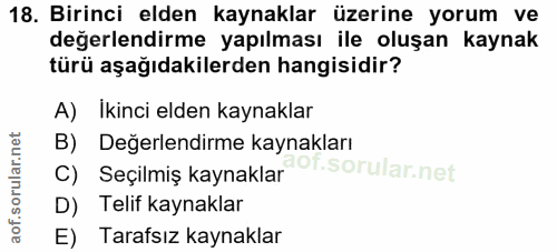 18. soru: Birinci elden kaynaklar üzerine yorum ve değerlendirme yapılması ile oluşan kaynak türü aşağıdakilerden hangisidir? A…