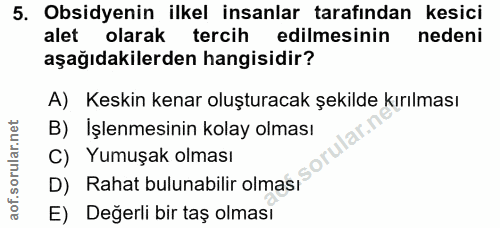 5. soru: Obsidyenin ilkel insanlar tarafından kesici alet olarak tercih edilmesinin nedeni aşağıdakilerden hangisidir? A) Kesk…