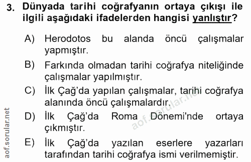 3. soru: Dünyada tarihi coğrafyanın ortaya çıkışı ile ilgili aşağıdaki ifadelerden hangisi yanlıştır? A) Herodotos bu alanda ö…