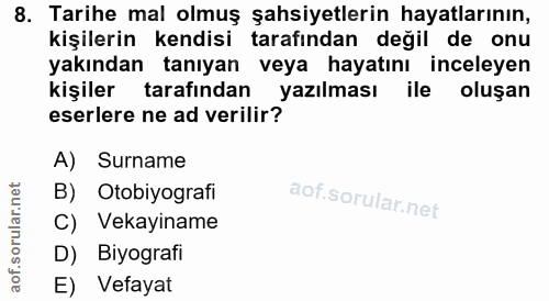 8. soru: Tarihe mal olmuş şahsiyetlerin hayatlarının, kişilerin kendisi tarafından değil de onu yakından tanıyan veya hayatını…