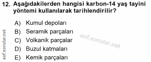 12. soru: Aşağıdakilerden hangisi karbon-14 yaş tayini yöntemi kullanılarak tarihlendirilir? A) Kumul depoları B) Seramik parça…
