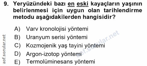 9. soru: Yeryüzündeki bazı en eski kayaçların yaşının belirlenmesi için uygun olan tarihlendirme metodu aşağıdakilerden hangis…