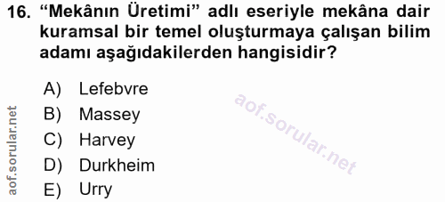 16. soru: "Mekânın Üretimi" adlı eseriyle mekâna dair kuramsal bir temel oluşturmaya çalışan bilim adamı aşağıdakilerden hangis…
