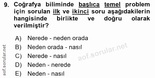 9. soru: Coğrafya biliminde başlıca temel problem için sorulan ilk ve ikinci soru aşağıdakilerin hangisinde birlikte ve doğru…