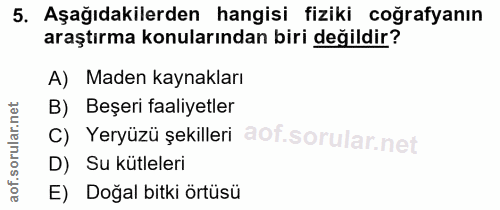 5. soru: Aşağıdakilerden hangisi fiziki coğrafyanın araştırma konularından biri değildir? A) Maden kaynakları B) Beşeri faaliy…