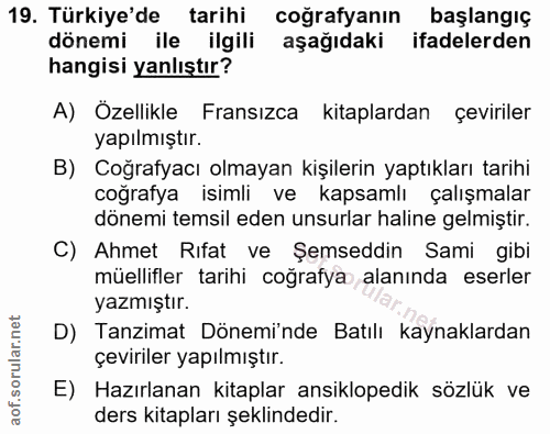 19. soru: Türkiye'de tarihi coğrafyanın başlangıç dönemi ile ilgili aşağıdaki ifadelerden hangisi yanlıştır? A) Özellikle Frans…
