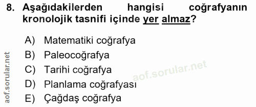 8. soru: Aşağıdakilerden hangisi coğrafyanın kronolojik tasnifi içinde yer almaz? A) Matematiki coğrafya B) Paleocoğrafya C) T…
