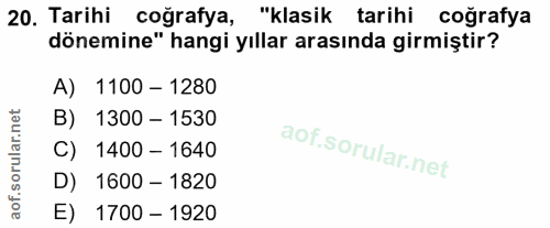 20. soru: Tarihi coğrafya, "klasik tarihi coğrafya dönemine" hangi yıllar arasında girmiştir? A) 1100 - 1280 B) 1300 - 1530 C)…
