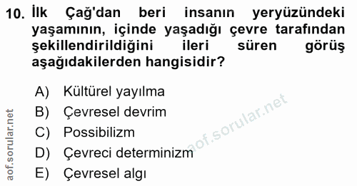 10. soru: İlk Çağ'dan beri insanın yeryüzündeki yaşamının, içinde yaşadığı çevre tarafından şekillendirildiğini ileri süren gör…