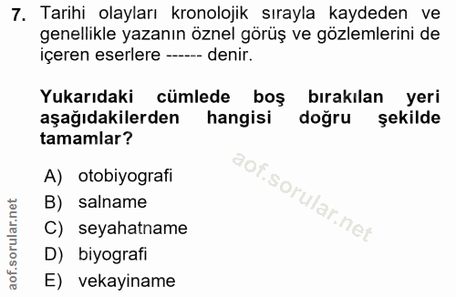 7. soru: Tarihi olayları kronolojik sırayla kaydeden ve genellikle yazanın öznel görüş ve gözlemlerini de içeren eserlere - de…
