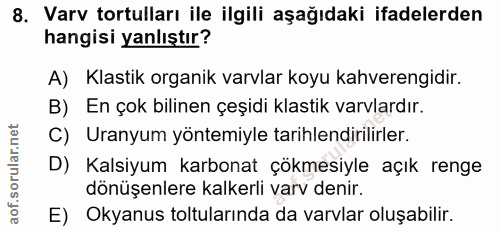 8. soru: Varv tortulları ile ilgili aşağıdaki ifadelerden hangisi yanlıştır? A) Klastik organik varvlar koyu kahverengidir. B)…