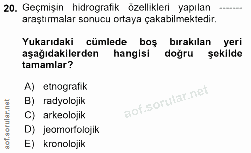 20. soru: Geçmişin hidrografik özellikleri yapılan araştırmalar sonucu ortaya çakabilmektedir. Yukarıdaki cümlede boş bırakılan…