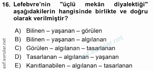 16. soru: Lefebvre'nin "üçlü mekân diyalektiği" aşağıdakilerin hangisinde birlikte ve doğru olarak verilmiştir? A) Bilinen - ya…