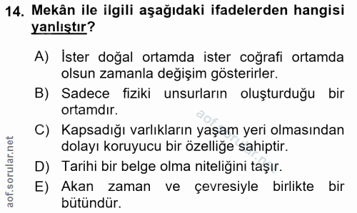 14. soru: Mekân ile ilgili aşağıdaki ifadelerden hangisi yanlıştır? A) İster doğal ortamda ister coğrafi ortamda olsun zamanla…