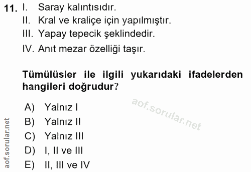 11. soru: I. Saray kalıntısıdır. II. Kral ve kraliçe için yapılmıştır. IlI. Yapay tepecik şeklindedir. IV. Anıt mezar özelliği…