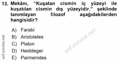 13. soru: Mekânı, "Kuşatan cismin iç yüzeyi ile kuşatılan cismin dış yüzeyidir." şeklinde tanımlayan filozof aşağıdakilerden ha…