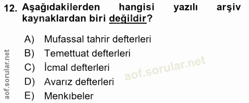 12. soru: Aşağıdakilerden hangisi yazılı arşiv kaynaklardan biri değildir? A) Mufassal tahrir defterleri B) Temettuat defterler…