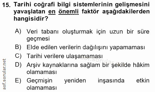 15. soru: Tarihi coğrafi bilgi sistemlerinin gelişmesini yavaşlatan en önemli faktör aşağıdakilerden hangisidir? A) Veri tabanı…