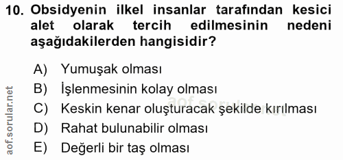 10. soru: Obsidyenin ilkel insanlar tarafından kesici alet olarak tercih edilmesinin nedeni aşağıdakilerden hangisidir? A) Yumu…